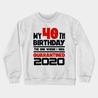 My 40-th Birthday - 2020 The One Where I was Quarantined Crewneck Sweatshirt